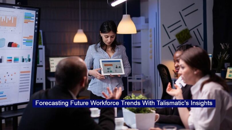 Forecasting Future Workforce Trends With Talismatic's Insights