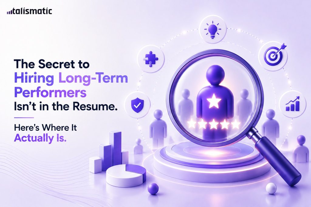The Secret to Hiring Long-Term Performers Isn’t in the Resume. Here’s Where It Actually Is.