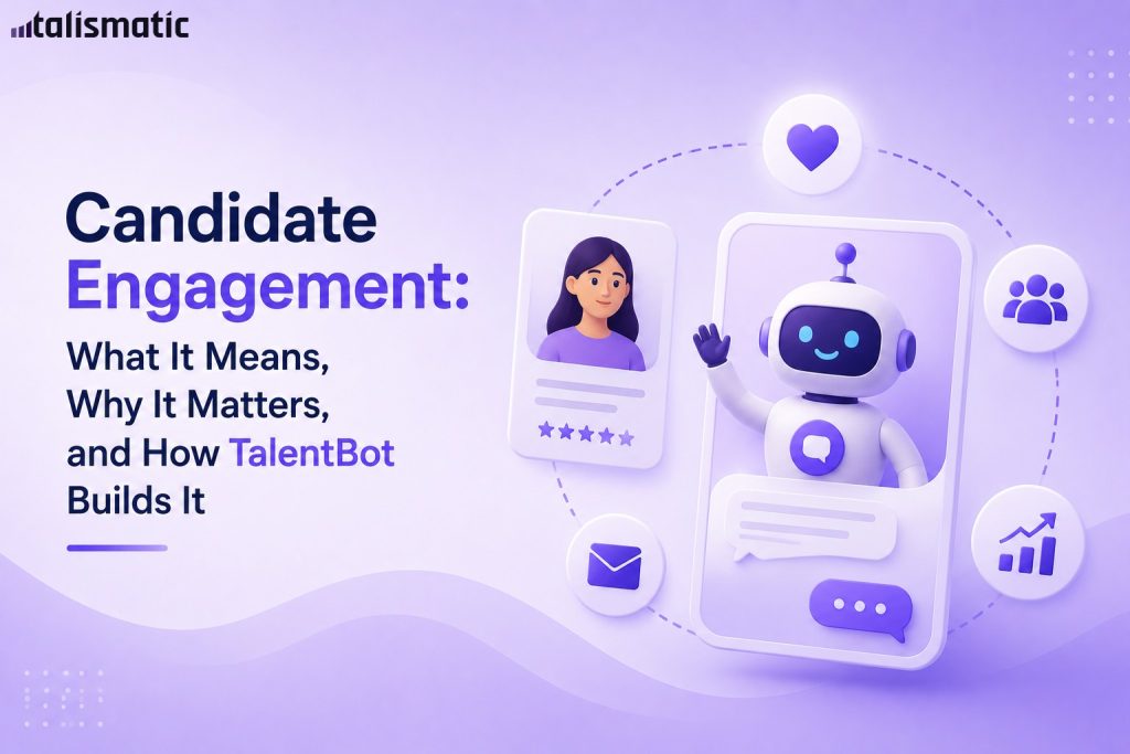 Candidate Engagement: What It Means, Why It Matters, and How TalentBot Builds It