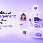 Candidate Engagement: What It Means, Why It Matters, and How TalentBot Builds It