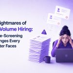 The Nightmares of High Volume Hiring: The Pre-Screening Challenges Every Recruiter Faces