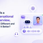 What Is a Conversational AI Interview, What’s Different and How Is It Better?