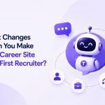 What Changes When You Make Your Career Site Your First Recruiter?